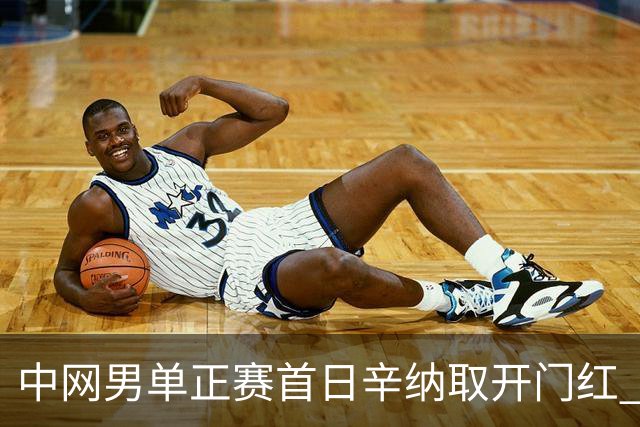 中网男单正赛首日辛纳取开门红 马纳里诺赢300胜